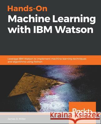 Hands-On Machine Learning with IBM Watson James D. Miller 9781789611854 Packt Publishing