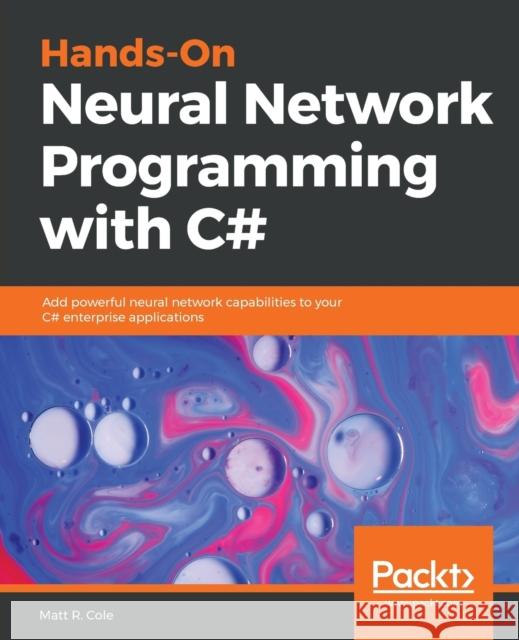 Hands-On Neural Network Programming with C# Matt R. Cole 9781789612011 Packt Publishing