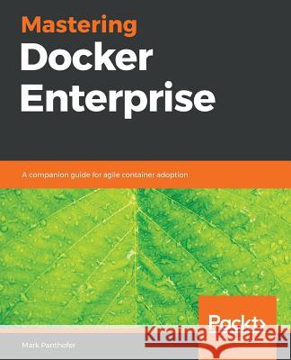 Mastering Docker Enterprise Mark Panthofer 9781789612073 Packt Publishing