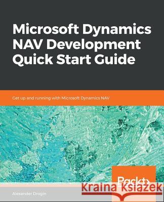 Microsoft Dynamics NAV Development Quick Start Guide Drogin, Alexander 9781789612769 Packt Publishing