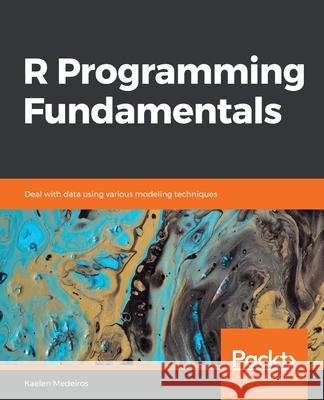 R Programming Fundamentals Kaelen Medeiros 9781789612998 Packt Publishing