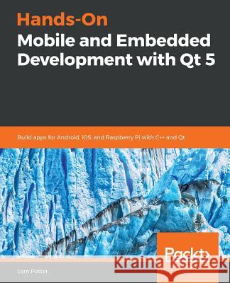 Hands-On Mobile and Embedded Development with Qt 5 Lorn Potter 9781789614817 Packt Publishing