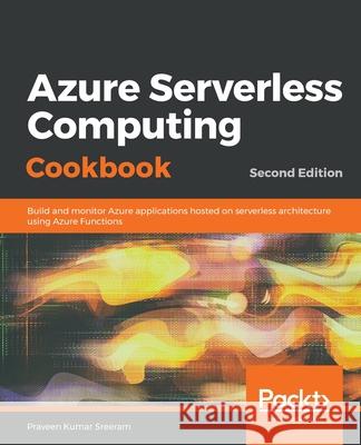 Azure Serverless Computing Cookbook - Second Edition Praveen Kuma 9781789615265 Packt Publishing