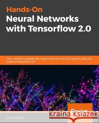 Hands-On Neural Networks with TensorFlow 2.0 Paolo Galeone 9781789615555 Packt Publishing