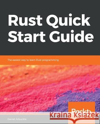 Rust Quick Start Guide Daniel Arbuckle 9781789616705 Packt Publishing