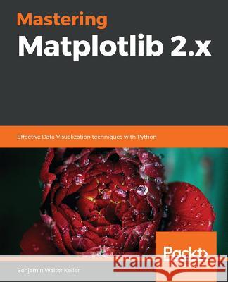 Mastering Matplotlib 2.x Keller, Benjamin 9781789617696 Packt Publishing