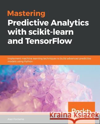 Mastering Predictive Analytics with scikit-learn and TensorFlow Fontaine, Alan 9781789617740