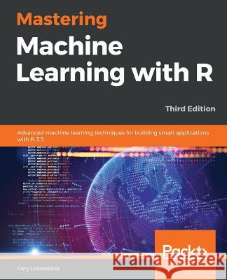 Mastering Machine Learning with R Cory Lesmeister 9781789618006 Packt Publishing