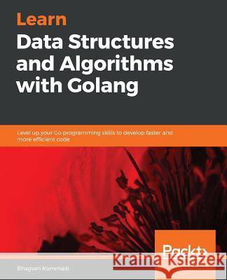 Hands-On Data Structures and Algorithms with Go Bhagvan Kommadi 9781789618501 Packt Publishing