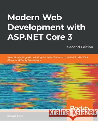 Modern Web Development with ASP.NET Core 3 - Second Edition: An end to end guide covering the latest features of Visual Studio 2019, Blazor and Entity Ricardo Peres 9781789619768 Packt Publishing