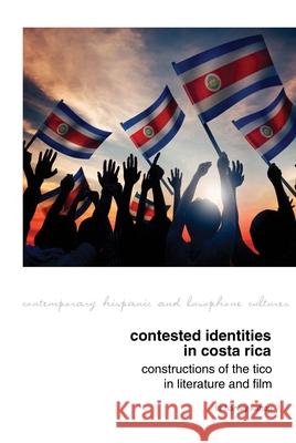 Contested Identities in Costa Rica: Constructions of the Tico in Literature and Film Liz Harvey-Kattou 9781789620054 Liverpool University Press