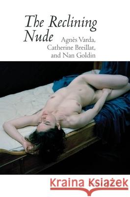 The Reclining Nude: Agnès Varda, Catherine Breillat, and Nan Goldin Wilson, Emma 9781789620245 Liverpool University Press