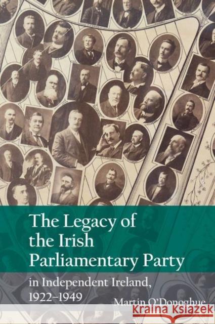 The Legacy of the Irish Parliamentary Party in Independent Ireland, 1922-1949 Martin O'Donoghue 9781789620306 Liverpool University Press