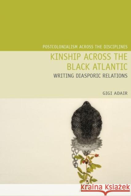 Kinship Across the Black Atlantic: Writing Diasporic Relations Gigi Adair 9781789620375 Liverpool University Press