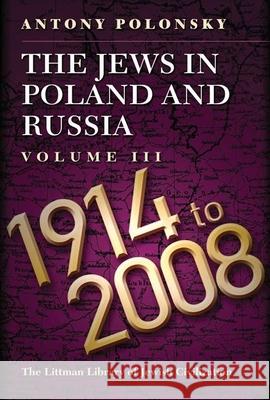 The Jews in Poland and Russia: Volume III: 1914-2008 Polonsky, Antony 9781789620474 Littman Library of Jewish Civilization in Ass