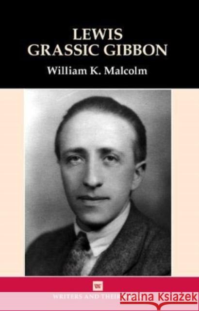 Lewis Grassic Gibbon William K. Malcolm (The Grassic Gibbon C   9781789620634 Liverpool University Press