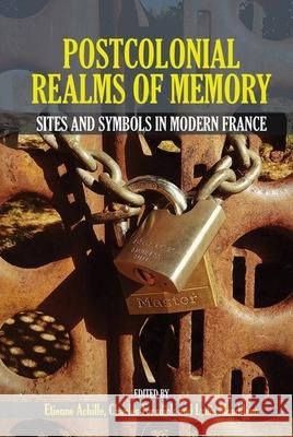 Postcolonial Realms of Memory: Sites and Symbols in Modern France Etienne Achille Charles Forsdick Lydie Moudileno 9781789620665 Liverpool University Press