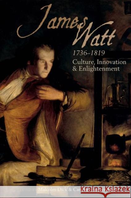 James Watt (1736-1819): Culture, Innovation and Enlightenment Caroline Archer-Parre Malcolm Dick 9781789620825 Liverpool University Press
