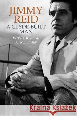 Jimmy Reid: A Clyde-Built Man W. W. J. Knox Alan McKinlay 9781789620832 Liverpool University Press