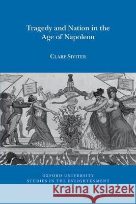 Tragedy and Nation in the Age of Napoleon Clare Siviter 9781789621051 Voltaire Foundation in Association with Liver