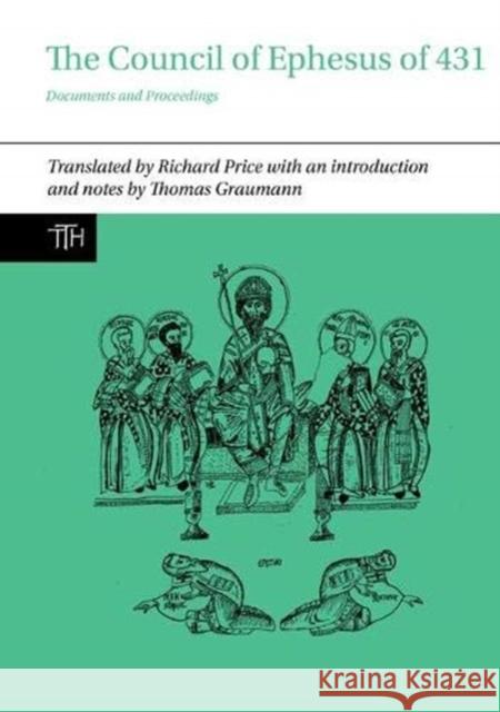 The Council of Ephesus of 431: Documents and Proceedings Richard Price Thomas Graumann 9781789621488 Liverpool University Press