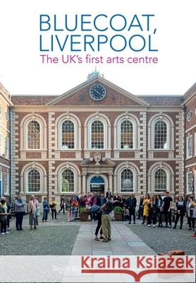 Bluecoat, Liverpool: The Uk's First Arts Centre Bryan Biggs John Belchem 9781789621631 Liverpool University Press