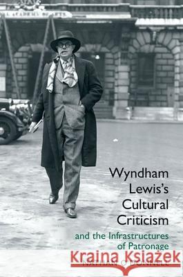 Wyndham Lewis's Cultural Criticism and the Infrastructures of Patronage Nathan O’Donnell (Nathan O'Donnell is a Research Fellow at the Irish Museum of Modern Art.) 9781789621662