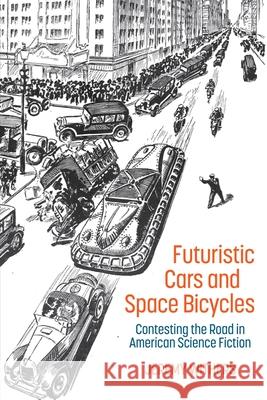 Futuristic Cars and Space Bicycles: Contesting the Road in American Science Fiction Jeremy Withers (Department of English, Iowa State University (United States)) 9781789621754