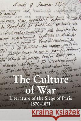 The Culture of War: Literature of the Siege of Paris 1870-1871 Colin Foss 9781789621921 Liverpool University Press