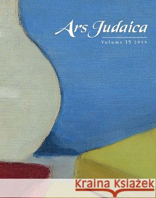 Ars Judaica: The Bar-Ilan Journal of Jewish Art, Volume 15 Ilia Rodov Mirjam Rajner  9781789622119 Liverpool University Press