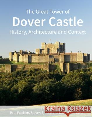 The Great Tower of Dover Castle: History, Architecture and Context Paul Pattison Steven Brindle David M. Robinson 9781789622430 Historic England in Association with Liverpoo