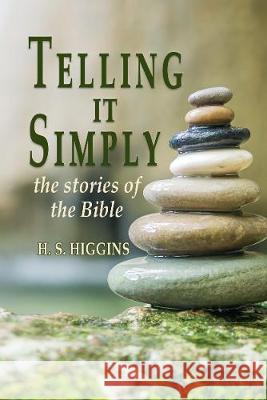 Telling it simply: the stories of the Bible H.S. Higgins 9781789630893