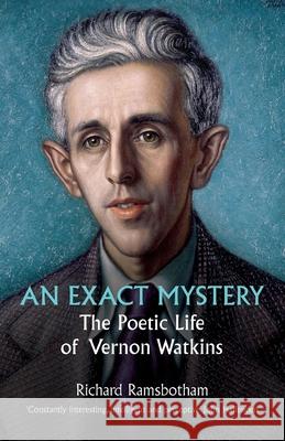 An Exact Mystery: The poetic life of Vernon Watkins Richard Ramsbotham 9781789631197 Choir Press