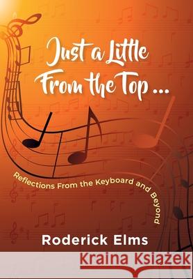 Just a little from the top...: Reflections from the keyboard and beyond Roderick Elms 9781789631500