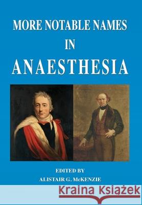 More Notable Names in Anaesthesia Alistair G. McKenzie 9781789631708 Choir Press