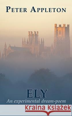 Ely: An experimental dream-poem Peter Appleton 9781789631890