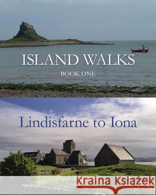 Island Walks: Book One - Lindisfarne to Iona Paul Truswell 9781789632484 The Choir Press