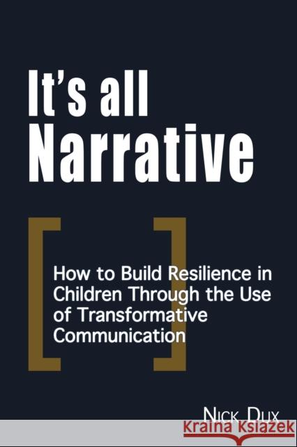 It's All Narrative: How to build resilience in children through the use of transformative communication Nick Dux 9781789632620 Choir Press
