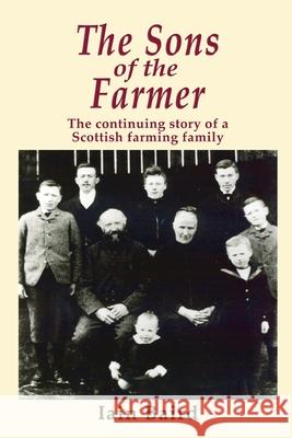 The Sons of the Farmer: The continuing story of a Scottish farming family Iain Baird 9781789632644 The Choir Press