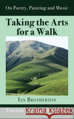 Taking the Arts for a Walk: Towards a Theory of the Arts Ian Brotherton 9781789632651 The Choir Press