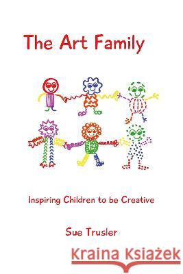 The art family: Inspiring children to be creative Sue Trusler 9781789633412