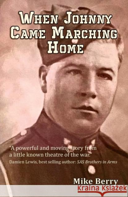 When Johnny Came Marching Home Mike Berry 9781789633849 The Choir Press