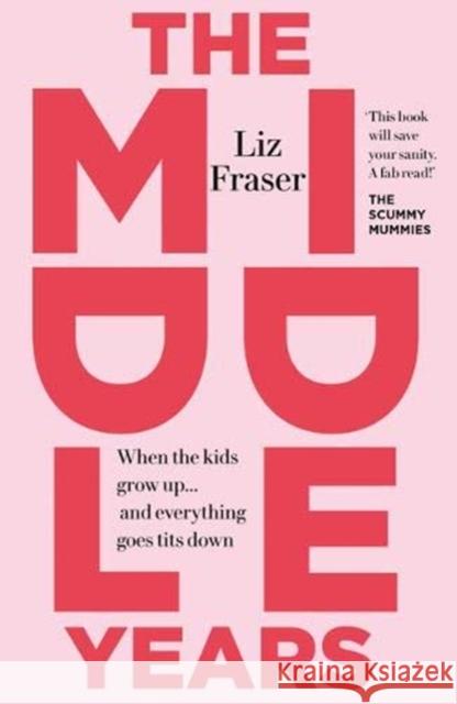 The Middle Years: When the kids grow up... and everything goes tits down Liz Fraser 9781789650792