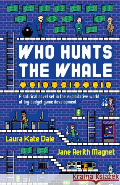 Who Hunts the Whale: A satirical novel set in the exploitative world of big-budget game development Jane Aerith Magnet 9781789651607 Unbound