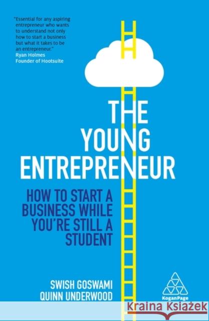The Young Entrepreneur: How to Start a Business While You're Still a Student Swish Goswami Quinn Underwood 9781789660364 Kogan Page