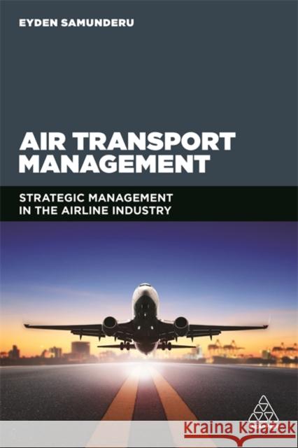 Air Transport Management: Strategic Management in the Airline Industry Eyden Samunderu 9781789660371 Kogan Page