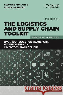 The Logistics and Supply Chain Toolkit: Over 100 Tools for Transport, Warehousing and Inventory Management Gwynne Richards Susan Grinsted 9781789660869 Kogan Page