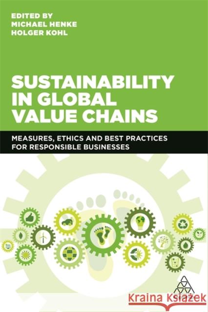 Sustainability in Global Value Chains: Measures, Ethics and Best Practices for Responsible Businesses Henke, Michael 9781789662627 Kogan Page