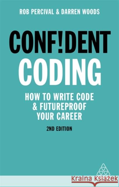 Confident Coding: How to Write Code and Futureproof Your Career Rob Percival Darren Woods 9781789663082 Kogan Page Ltd