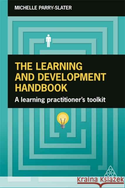 The Learning and Development Handbook: A Learning Practitioner's Toolkit Michelle Parry-Slater 9781789663327 Kogan Page